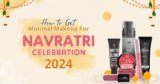 How To Get Minimal Makeup For Navratri Celebration 2024? – The Natural Wash